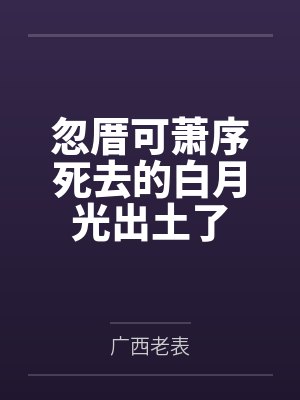 忽厝可萧序死去的白月光出土了